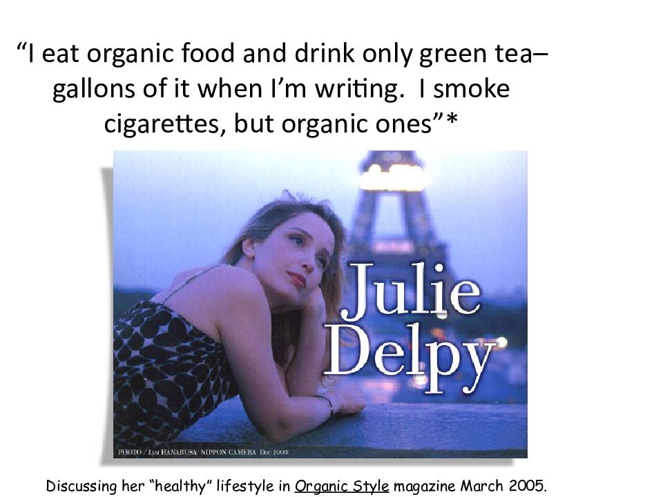 “I eat organic food and drink only green tea– gallons of it when I’m writing. I smoke cigarettes, but organic ones”*