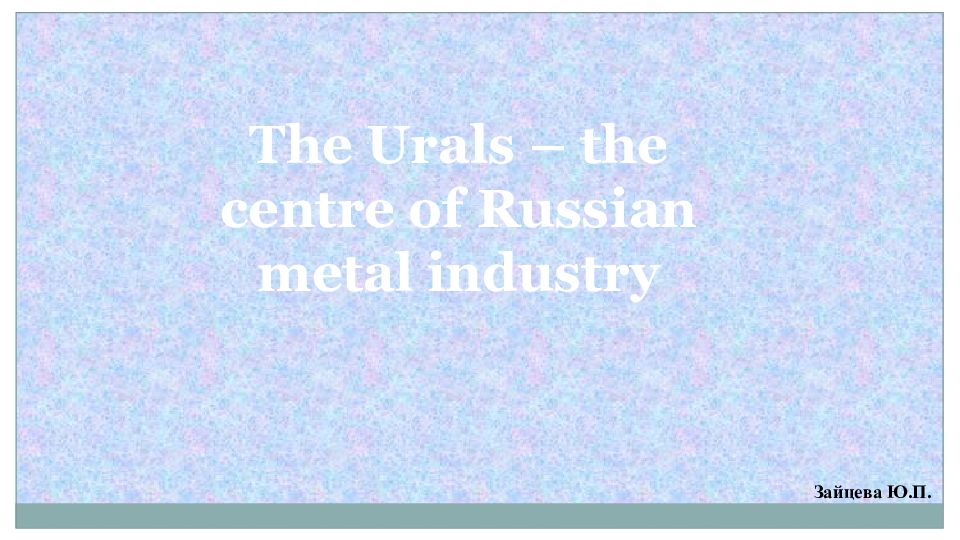 Зайцева Ю.П. The Urals – the centre of Russian metal industry